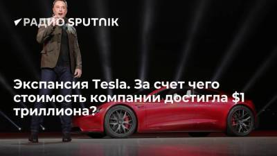 Экспансия Tesla. За счет чего стоимость компании достигла $1 триллиона?