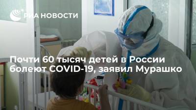 Мурашко: почти 60 тысяч детей болеют COVID-19, у половины яркая клиническая картина