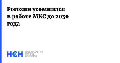 Рогозин усомнился в работе МКС до 2030 года