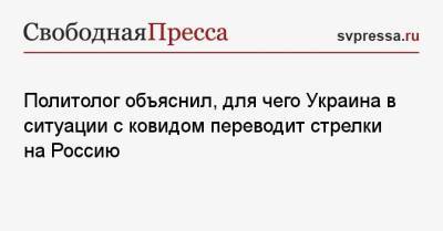 Политолог объяснил, для чего Украина в ситуации с ковидом переводит стрелки на Россию
