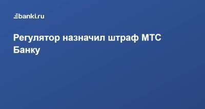 Регулятор назначил штраф МТС Банку
