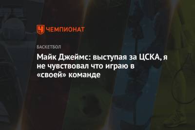 Майк Джеймс: выступая за ЦСКА, я не чувствовал что играю в «своей» команде