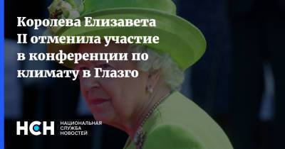 Королева Елизавета II отменила участие в конференции по климату в Глазго