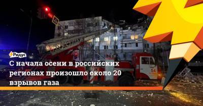 С начала осени в российских регионах произошло около 20 взрывов газа