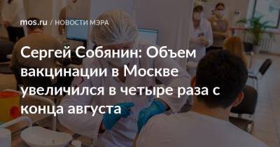Сергей Собянин: Объем вакцинации в Москве увеличился в четыре раза с конца августа