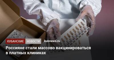 Россияне стали массово вакцинироваться в платных клиниках