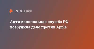 Антимонопольная служба РФ возбудила дело против Apple