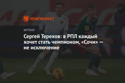 Сергей Терехов: в РПЛ каждый хочет стать чемпионом, «Сочи» — не исключение