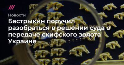 Бастрыкин поручил разобраться в решении суда о передаче скифского золота Украине