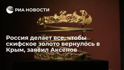 Аксенов: МИД и правительство делают все, чтобы скифское золото вернулось в Крым