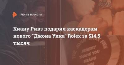 Киану Ривз подарил каскадерам нового "Джона Уика" Rolex за $14,5 тысяч