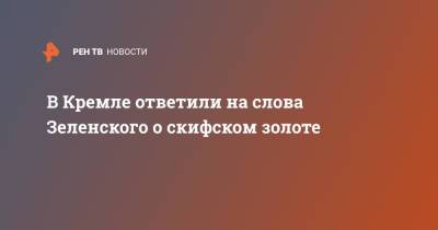 В Кремле ответили на слова Зеленского о скифском золоте