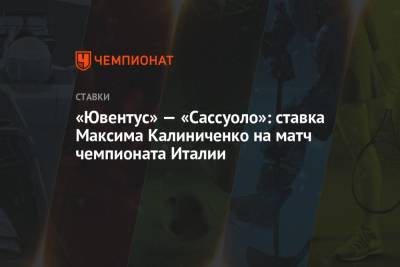 «Ювентус» — «Сассуоло»: ставка Максима Калиниченко на матч чемпионата Италии