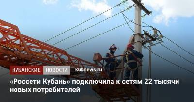 «Россети Кубань» подключила к сетям 22 тысячи новых потребителей