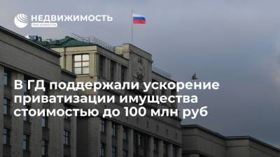 Комитет Госдумы поддержал ускорение приватизации имущества стоимостью менее 100 млн руб
