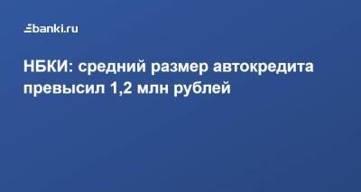 НБКИ: средний размер автокредита превысил 1,2 млн рублей