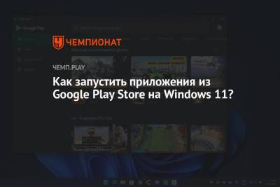 Как запустить приложения из Google Play Store на Windows 11?