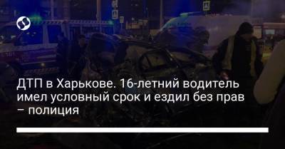 ДТП в Харькове. 16-летний водитель имел условный срок и ездил без прав – полиция