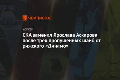СКА заменил Ярослава Аскарова после трёх пропущенных шайб от рижского «Динамо»