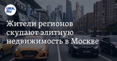Жители регионов скупают элитную недвижимость в Москве