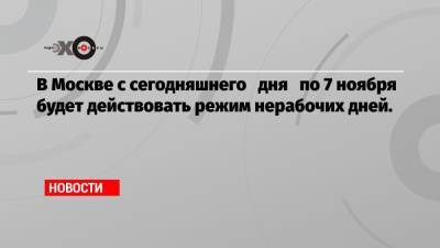В Москве с сегодняшнего дня по 7 ноября будет действовать режим нерабочих дней.