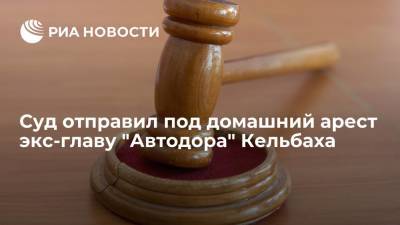 Басманный суд Москвы отправил под домашний арест бывшего главу "Автодора" Кельбаха