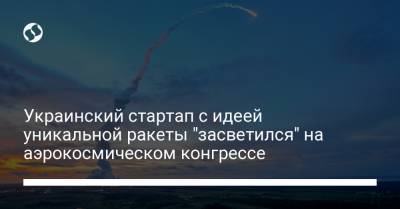 Украинский стартап с идеей уникальной ракеты "засветился" на аэрокосмическом конгрессе