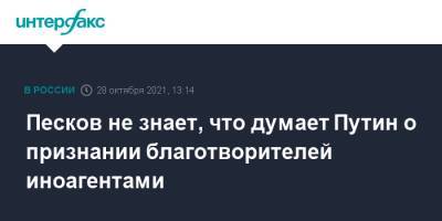 Песков не знает, что думает Путин о признании благотворителей иноагентами