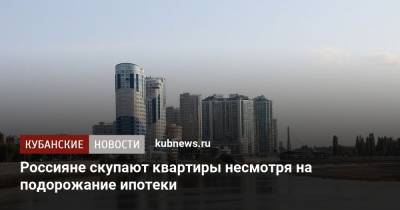 Россияне скупают квартиры несмотря на подорожание ипотеки