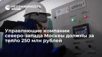 Управляющие компании-должники северо-запада Москвы должны за тепло 250 млн рублей