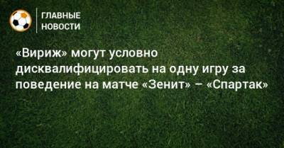 «Вириж» могут условно дисквалифицировать на одну игру за поведение на матче «Зенит» – «Спартак»