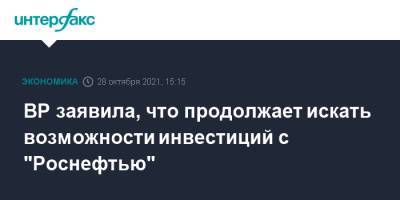 Бернард Луни - BP заявила, что продолжает искать возможности инвестиций с "Роснефтью" - interfax.ru - Москва