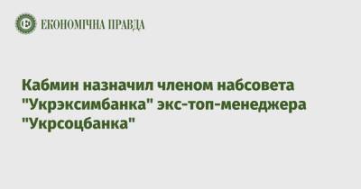 Кабмин назначил членом набсовета "Укрэксимбанка" экс-топ-менеджера "Укрсоцбанка"