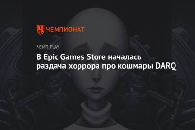 В Epic Games Store началась раздача хоррора про кошмары DARQ