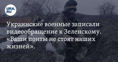 Украинские военные записали видеообращение к Зеленскому. «Ваши понты не стоят наших жизней». Видео