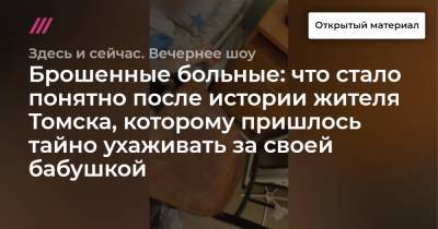 Брошенные больные: что стало понятно после истории жителя Томска, которому пришлось тайно ухаживать за своей бабушкой