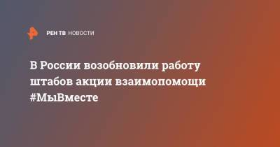 В России возобновили работу штабов акции взаимопомощи #МыВместе