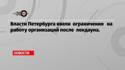 Власти Петербурга ввели ограничения на работу организаций после локдауна.