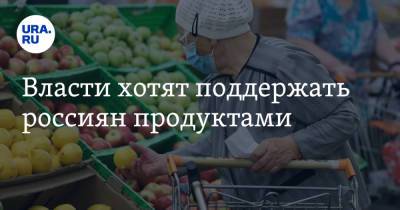 Власти хотят поддержать россиян продуктами