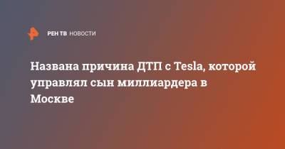 Названа причина ДТП с Tesla, которой управлял сын миллиардера в Москве