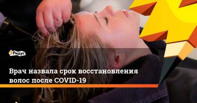 Врач назвала срок восстановления волос после COVID-19