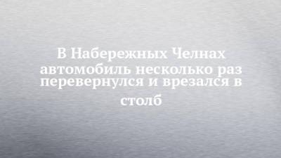 В Набережных Челнах автомобиль несколько раз перевернулся и врезался в столб