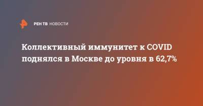 Коллективный иммунитет к COVID поднялся в Москве до уровня в 62,7%