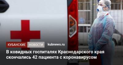 В ковидных госпиталях Краснодарского края скончались 42 пациента с коронавирусом