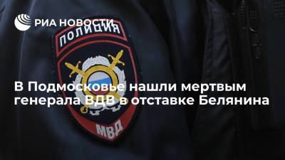 В Подмосковье нашли мертвым генерал-майора ВДВ в отставке Белянина