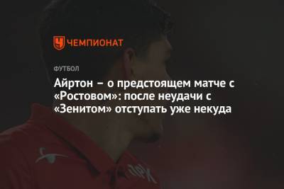 Айртон – о предстоящем матче с «Ростовом»: после неудачи с «Зенитом» отступать уже некуда