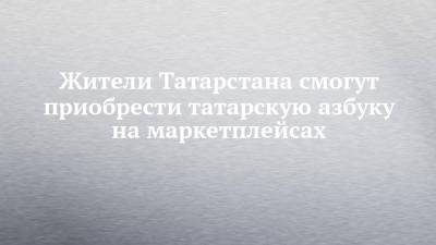 Жители Татарстана смогут приобрести татарскую азбуку на маркетплейсах
