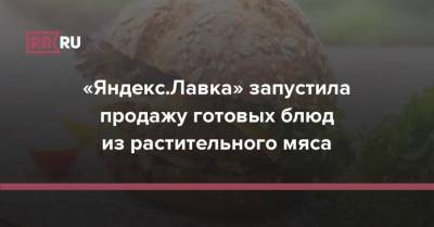 «Яндекс.Лавка» запустила продажу готовых блюд из растительного мяса - rb.ru