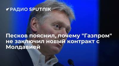 Дмитрий Песков заявил, что Молдавия и "Газпром" не смогли договориться о новом контракте
