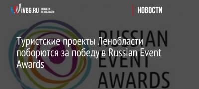 Туристские проекты Ленобласти поборются за победу в Russian Event Awards